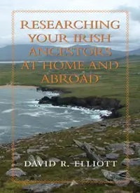 Researching Your Irish Ancestors at Home and (.pdf e-book)