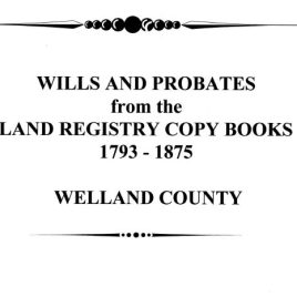 M010 Wills and Probates Land Registry Books 1793-1875 Welland Co (39 pgs)