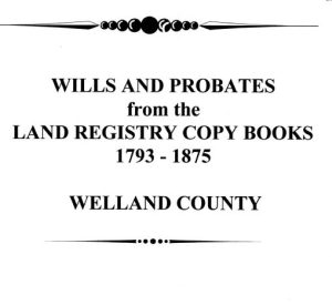 M010 Wills and Probates Land Registry Books 1793-1875 Welland Co (39 pgs)