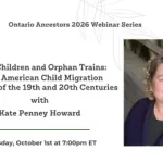 October Webinar | Home Children and Orphan Trains: North American Child Migration Schemes of the 19th and 20th Centuries | Kate Penney Howard